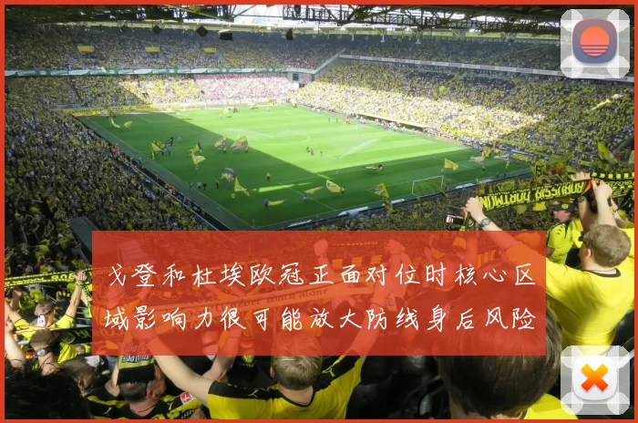戈登和杜埃欧冠正面对位时核心区域影响力很可能放大防线身后风险
