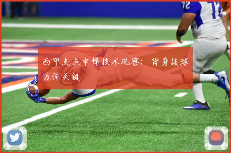 西甲支点中锋技术观察：背身接球为何关键